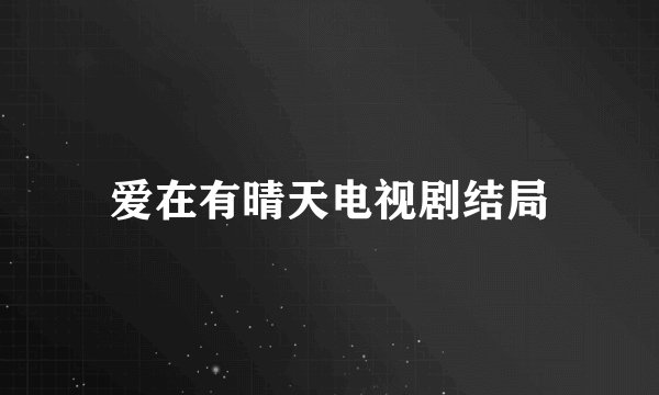 爱在有晴天电视剧结局