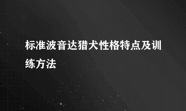 标准波音达猎犬性格特点及训练方法