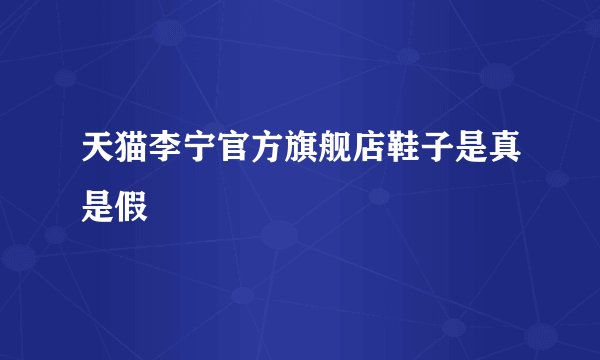 天猫李宁官方旗舰店鞋子是真是假