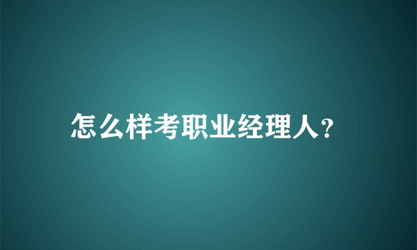 怎么样考职业经理人？