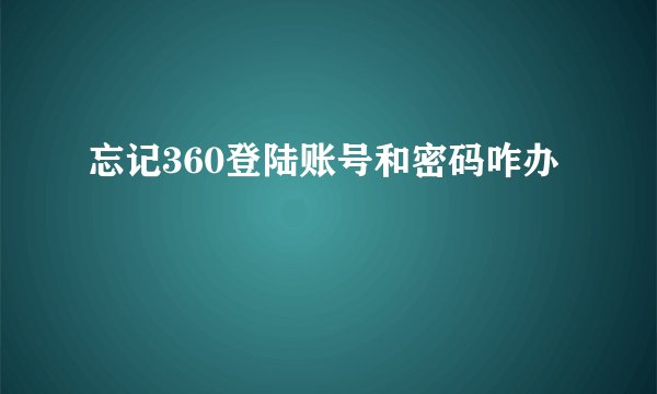 忘记360登陆账号和密码咋办