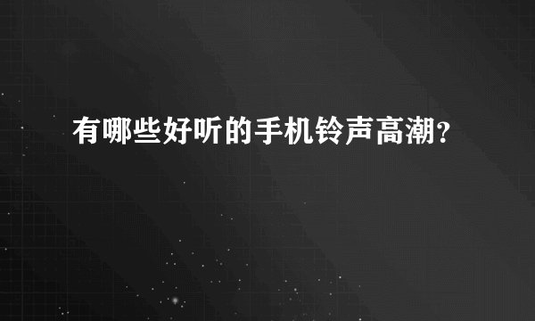 有哪些好听的手机铃声高潮？