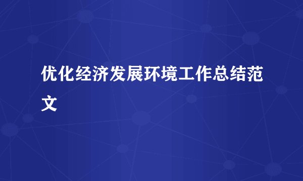 优化经济发展环境工作总结范文