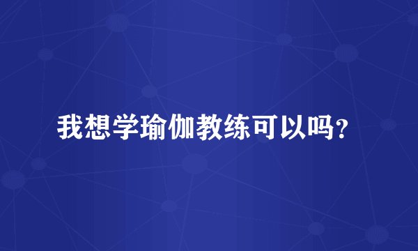 我想学瑜伽教练可以吗？