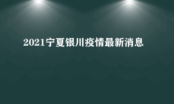 2021宁夏银川疫情最新消息