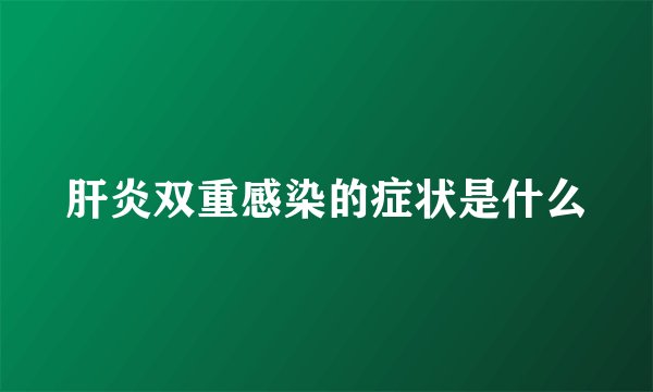 肝炎双重感染的症状是什么
