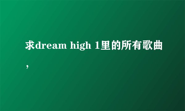 求dream high 1里的所有歌曲，