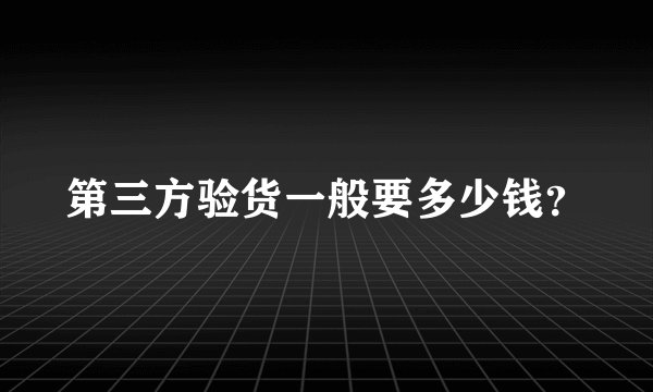 第三方验货一般要多少钱？