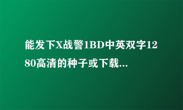 能发下X战警1BD中英双字1280高清的种子或下载链接么？