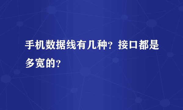 手机数据线有几种？接口都是多宽的？