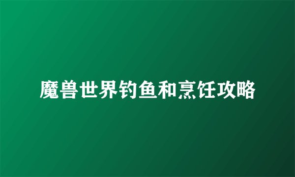 魔兽世界钓鱼和烹饪攻略