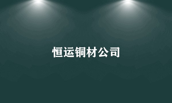 恒运铜材公司