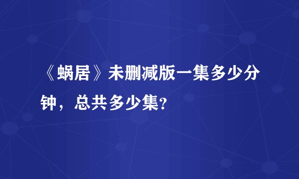 《蜗居》未删减版一集多少分钟，总共多少集？