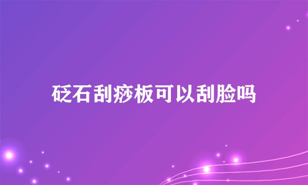 砭石刮痧板可以刮脸吗