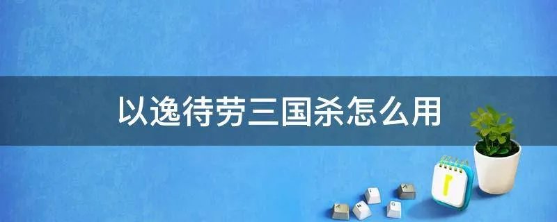 以逸待劳三国杀怎么用