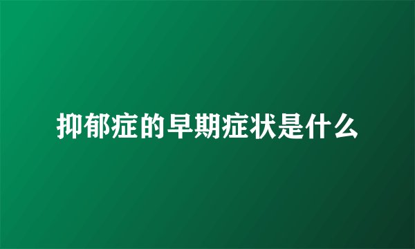 抑郁症的早期症状是什么