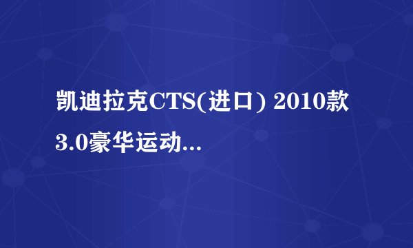 凯迪拉克CTS(进口) 2010款 3.0豪华运动版怎么样？