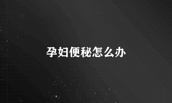 孕妇便秘怎么办