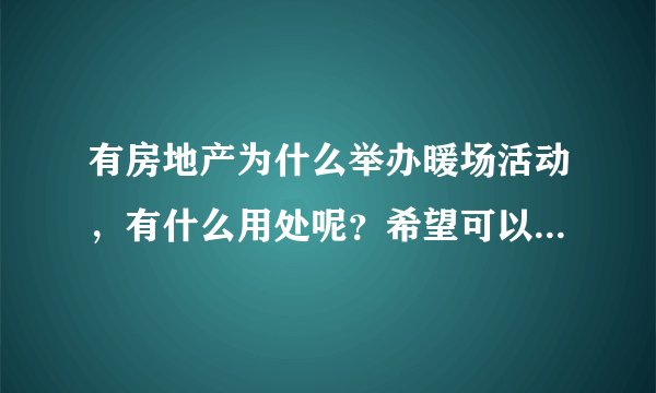 有房地产为什么举办暖场活动，有什么用处呢？希望可以有大神解答一下？