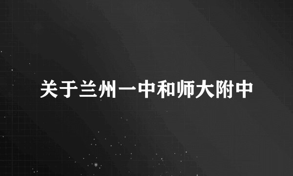 关于兰州一中和师大附中