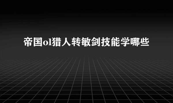 帝国ol猎人转敏剑技能学哪些