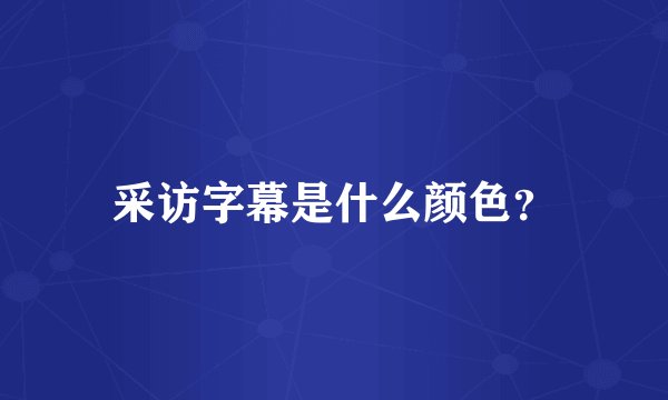 采访字幕是什么颜色？