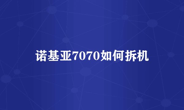 诺基亚7070如何拆机