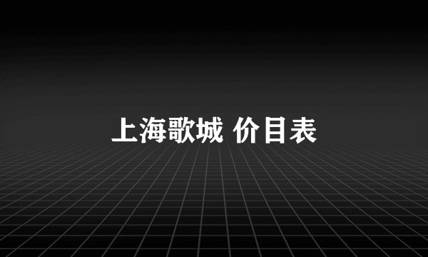 上海歌城 价目表