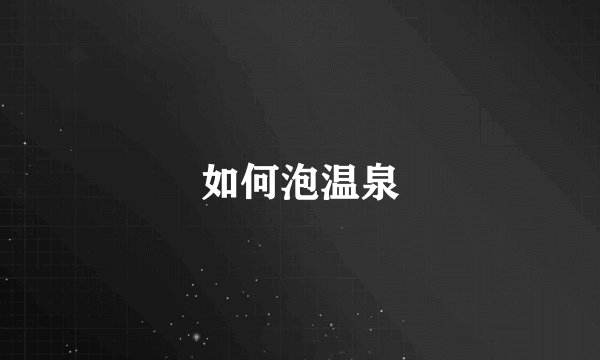 如何泡温泉
