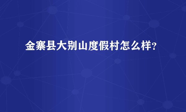 金寨县大别山度假村怎么样？