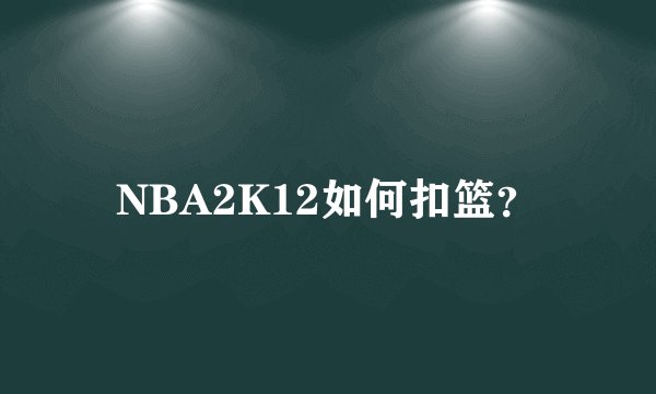 NBA2K12如何扣篮?