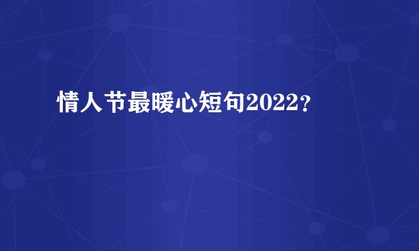 情人节最暖心短句2022?