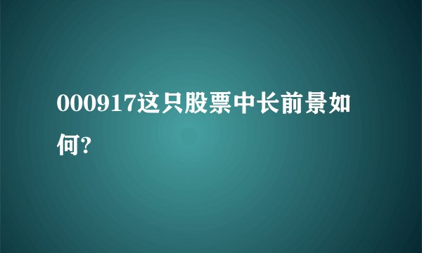 000917这只股票中长前景如何?
