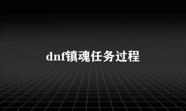 dnf镇魂任务过程