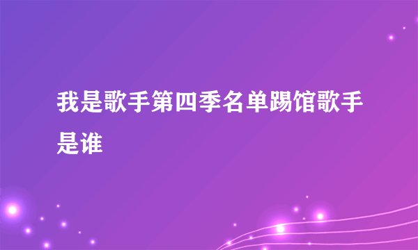 我是歌手第四季名单踢馆歌手是谁