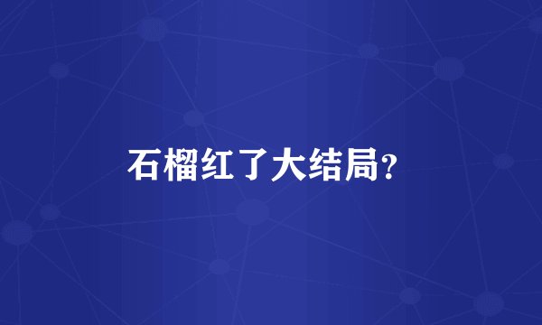 石榴红了大结局？