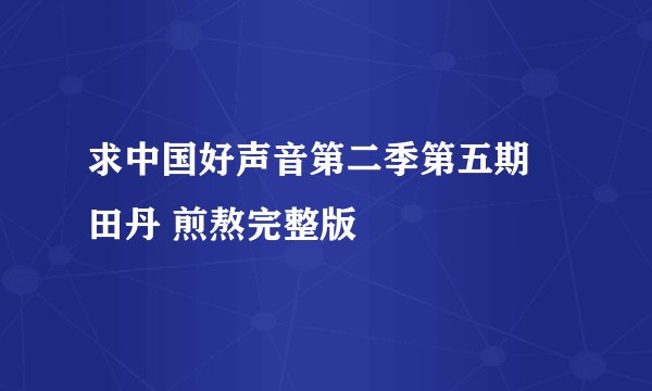 求中国好声音第二季第五期 田丹 煎熬完整版