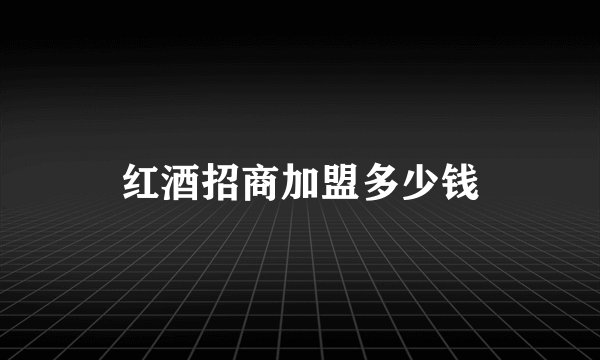 红酒招商加盟多少钱