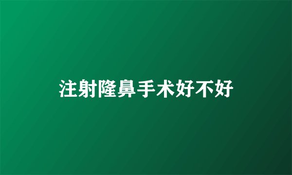 注射隆鼻手术好不好