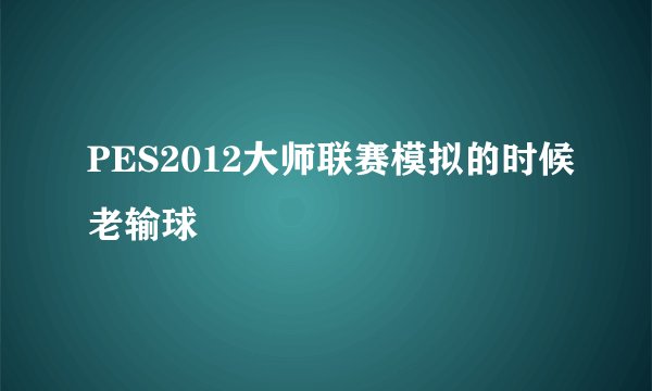 PES2012大师联赛模拟的时候老输球