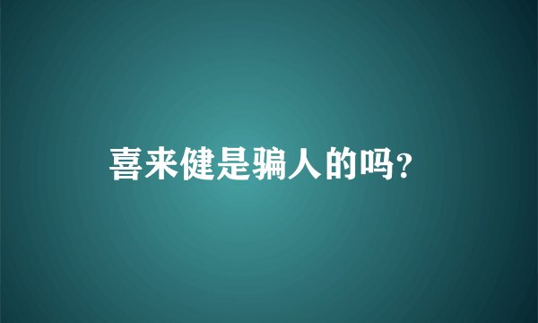 喜来健是骗人的吗？