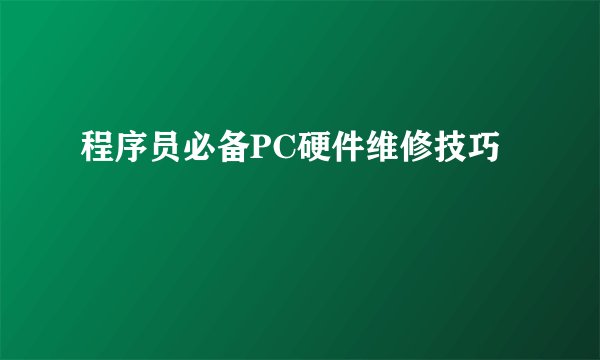程序员必备PC硬件维修技巧