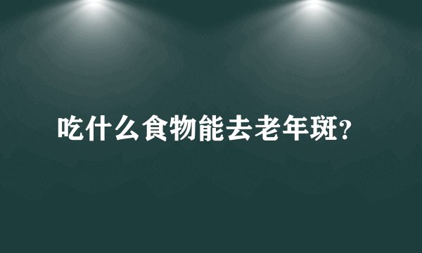 吃什么食物能去老年斑？