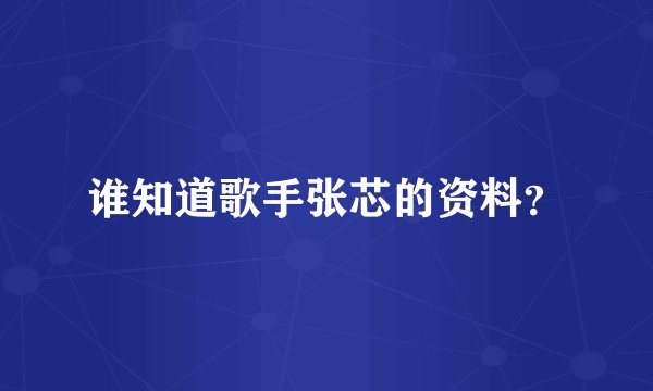 谁知道歌手张芯的资料？