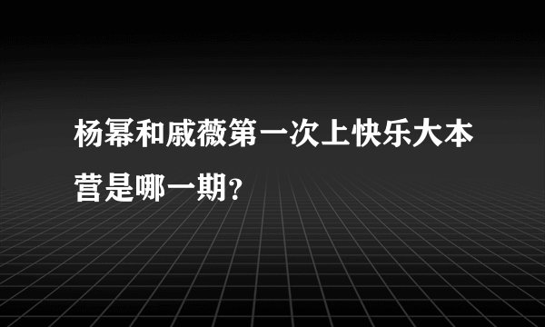 杨幂和戚薇第一次上快乐大本营是哪一期？