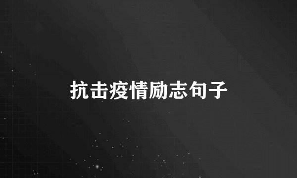 抗击疫情励志句子