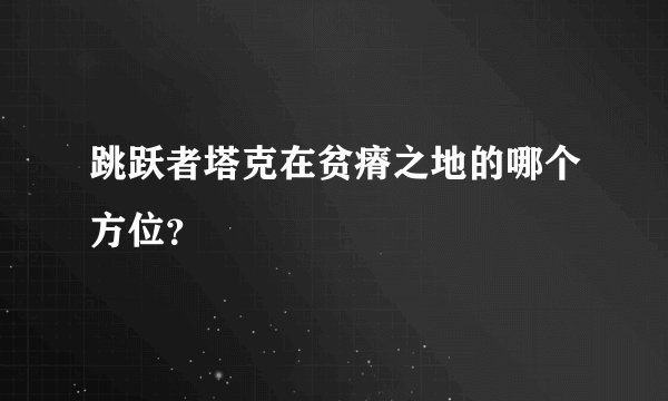 跳跃者塔克在贫瘠之地的哪个方位？
