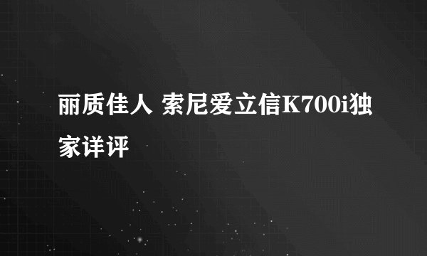 丽质佳人 索尼爱立信K700i独家详评