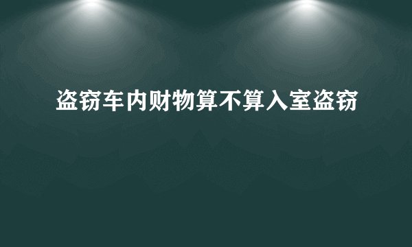 盗窃车内财物算不算入室盗窃