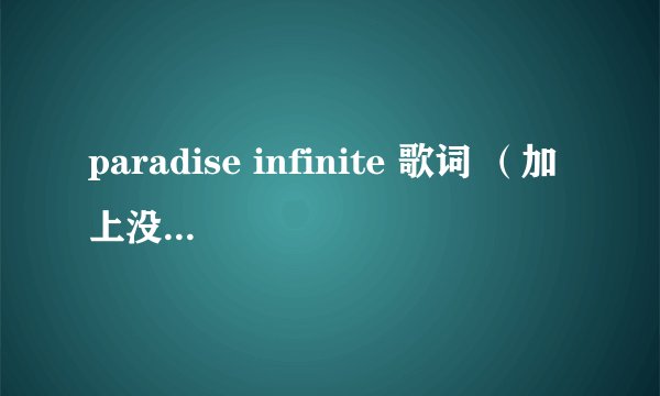 paradise infinite 歌词 （加上没一句是谁唱的）